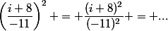 \left(\dfrac{i+8}{-11}\right)^2 = \dfrac{(i+8)^2}{(-11)^2} = ...