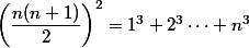 \left(\dfrac{n(n+1)}2\right)^2=1^3+2^3\dots+n^3