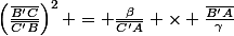 \left(\frac{\bar{B'C}}{\bar{C'B}}\right)^2 = \frac{\beta}{\bar{C'A}} \times \frac{\bar{B'A}}{\gamma}