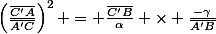 \left(\frac{\bar{C'A}}{\bar{A'C}}\right)^2 = \frac{\bar{C'B}}{\alpha} \times \frac{-\gamma}{\bar{A'B}}