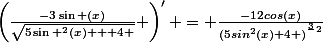 \left(\frac{-3\sin (x)}{\sqrt{5\sin ^{2}(x) + 4 }}} \right)' = \frac{-12cos(x)}{\left(5sin^2(x)+4 \right)^{\frac{3}{}2}}