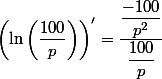 \left(\ln\left(\dfrac{100}{p}\right)\right)'=\dfrac{\dfrac{-100}{p^2}}{\dfrac{100}{p}}