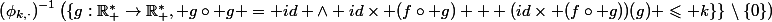 \left(\phi_{k,\cdot}\right)^{-1}\left(\{g:\R_+^\ast\to\R_+^\ast, g\circ g = id \wedge id\times (f\circ g) + (id\times (f\circ g))(g) \leqslant k\}\}\right\setminus\{0\})