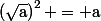 \left(\sqrt{\text{a}}\right)^2 = \text{a}