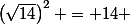 \left(\sqrt{14}\right)^2 = 14 
