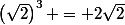 \left(\sqrt{2}\right)^3 = 2\sqrt{2}