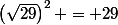 \left(\sqrt{29}\right)^2 = 29