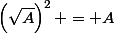 \left(\sqrt{A}\right)^2 = A
