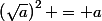\left(\sqrt{a}\right)^2 = a