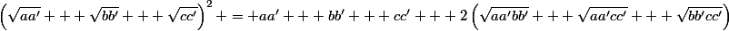 \left(\sqrt{aa'} + \sqrt{bb'} + \sqrt{cc'}\right)^2 = aa' + bb' + cc' + 2\left(\sqrt{aa'bb'} + \sqrt{aa'cc'} + \sqrt{bb'cc'}\right)