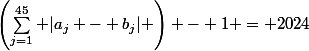 \left(\sum_{j=1}^{45} |a_j - b_j| \right) - 1 = 2024