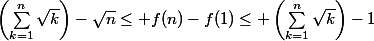 \left(\sum_{k=1}^{n}\sqrt{k}\right)-\sqrt{n}\leq f(n)-f(1)\leq \left(\sum_{k=1}^{n}\sqrt{k}\right)-1