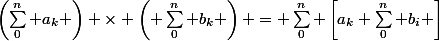 \left(\sum_0^n a_k \right) \times \left( \sum_0^n b_k \right) = \sum_0^n \left[a_k \sum_0^n b_i \right]