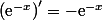 \left(\text{e}^{-x}\right)'=-\text{e}^{-x}