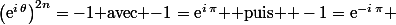 \left(\text{e}^{i\,\theta}\right)^{2n}=-1$ avec $-1=\text{e}^{i\,\pi} $ puis $ -1=\text{e}^{-i\,\pi} 