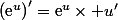 \left(\text{e}^u\right)'=\text{e}^u\times u'
