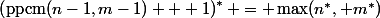 \left(\text{ppcm}(n-1,m-1) + 1\right)^\ast = \max(n^\ast, m^\ast)