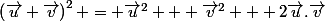 \left(\vec{u}+\vec{v}\right)^2 = \vec{u}^2 + \vec{v}^2 + 2\vec{u}.\vec{v}
