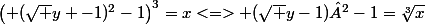 \left( (\sqrt y -1)^2-1\right)^3=x<=> (\sqrt y-1)²-1=\sqrt[3]{x}