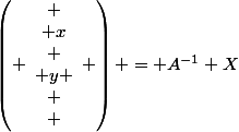 \left( \begin{array}{c}
 \\ x\\
 \\ y \\
 \\ \end{array} \right) = A^{-1} X