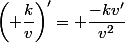 \left( \dfrac{k}{v}\right)'= \dfrac{-kv'}{v^2}