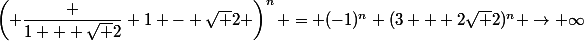 \left( \dfrac {1 + \sqrt 2} {1 - \sqrt 2} \right)^n = (-1)^n (3 + 2\sqrt 2)^n \to \infty