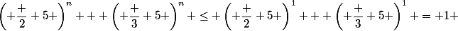 \forall n \ge ??&nbsp;&nbsp;:&nbsp;&nbsp;\left( \dfrac 2 5 \right)^n + \left( \dfrac 3 5 \right)^n \le \left( \dfrac 2 5 \right)^1 + \left( \dfrac 3 5 \right)^1 = 1 