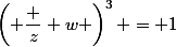 \left( \dfrac z w \right)^3 = 1