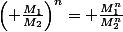 \left( \frac{M_{1}}{M_{2}}\right)^{n}= \frac{M_{1}^{n}}{M_{2}^{n}}