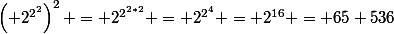 \left( 2^{2^{2}}\right)^2 = 2^{2^{2*2}} = 2^{2^{4}} = 2^{16} = 65 536