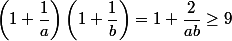 \left(1+\dfrac1a\right)\left(1+\dfrac1b\right)=1+\dfrac2{ab}\geq9
