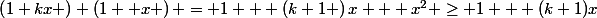 \left(1+kx \right) \left(1 +x \right) = 1 + \left(k+1 \right)x + x^{2} \geq 1 + (k+1)x