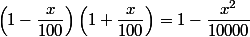 \left(1-\dfrac{x}{100}\right)\left(1+\dfrac{x}{100}\right)=1-\dfrac{x^2}{10000}