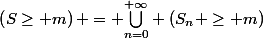 \left(S\ge m\right) = \underset{n=0}{\overset{+\infty}{\bigcup}} \left(S_n \ge m\right)