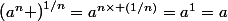 \left(a^n \right)^{1/n}=a^{n\times (1/n)}=a^1=a