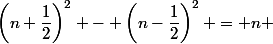 \left(n+\dfrac{1}{2}\right)^2 - \left(n-\dfrac{1}{2}\right)^2 = n 