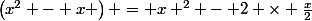 \left(x^{2} - x \right) = x ^{2} - 2 \times \frac{x}{2}