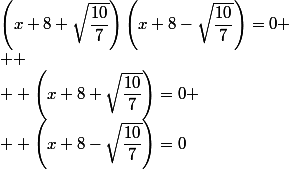 \left(x+8+\sqrt{\dfrac{10}{7}}\right)\left(x+8-\sqrt{\dfrac{10}{7}}\right)=0
 \\ 
 \\  \left(x+8+\sqrt{\dfrac{10}{7}}\right)=0
 \\  \left(x+8-\sqrt{\dfrac{10}{7}}\right)=0
