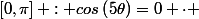 \left[0,\pi\right] : cos\left(5\theta\right)=0 \cdot 