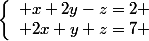 \left\{\begin{array}{ccc} x+2y-z=2 \\ 2x+y+z=7 \end{array}