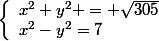 \left\{\begin{array}{l}x^2+y^2 = \sqrt{305}\\x^2-y^2=7\end{array}\right.