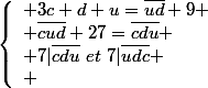 \left\{\begin{array}1 3c+d+u=\bar{ud}+9
 \\ \bar{cud}+27=\bar{cdu}
 \\ 7|\bar{cdu}~et~7|\bar{udc}
 \\ \end{array}