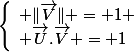 \left\{\begin{array}l \|\vec{V}\| = 1 \\ \vec{U}.\vec{V} = 1\end{array}\right.