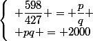 \left\{\begin{array}l \dfrac{598}{427} = \dfrac{p}{q}
 \\ pq = 2000\end{array}