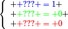 \left\{\begin{array}l {\blue ??? =1}
 \\ {\green ??? = 0}
 \\ {\red ??? = 0}\end{array}\right.