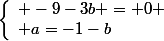 \left\{\begin{array}l -9-3b = 0
 \\ a=-1-b\end{array}\right.