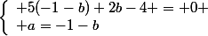 \left\{\begin{array}l 5(-1-b)+2b-4 = 0
 \\ a=-1-b\end{array}\right.