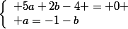 \left\{\begin{array}l 5a+2b-4 = 0
 \\ a=-1-b\end{array}\right.