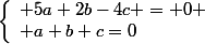 \left\{\begin{array}l 5a+2b-4c = 0
 \\ a+b+c=0\end{array}\right.