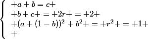 \left\{\begin{array}l a+b=c \\ b+c = 2r = 2 \\ (a+(1-b))^2+b^2 = r^2 = 1 \\ \end{array}\right.